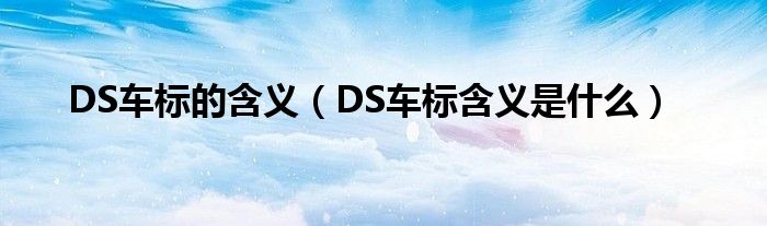 DS车标的含义（DS车标含义是什么）