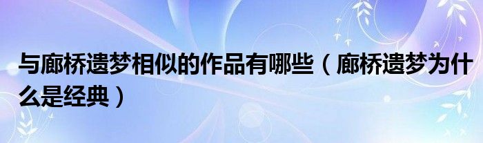 与廊桥遗梦相似的作品有哪些（廊桥遗梦为什么是经典）