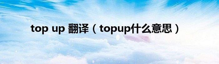 top up 翻译（topup什么意思）