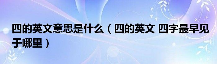 四的英文意思是什么（四的英文 四字最早见于哪里）