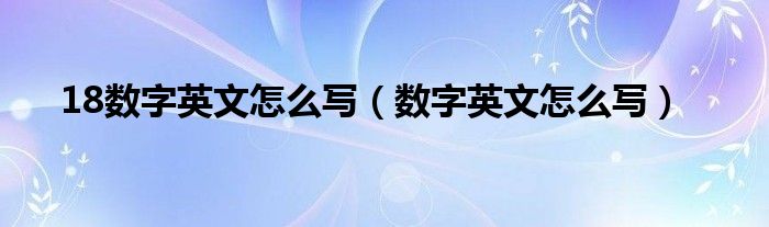 18数字英文怎么写（数字英文怎么写）