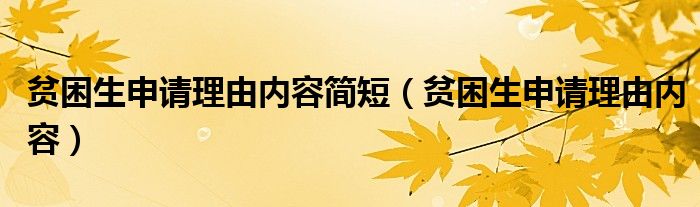 贫困生申请理由内容简短（贫困生申请理由内容）