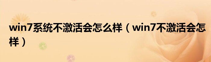 win7系统不激活会怎么样（win7不激活会怎样）