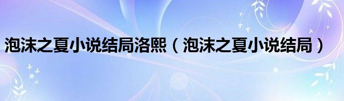 泡沫之夏小说结局洛熙（泡沫之夏小说结局）