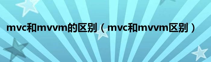 mvc和mvvm的区别（mvc和mvvm区别）