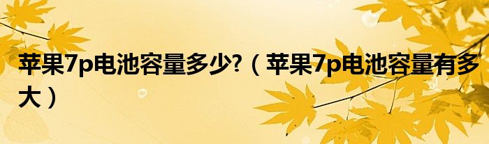 苹果7p电池容量多少?（苹果7p电池容量有多大）