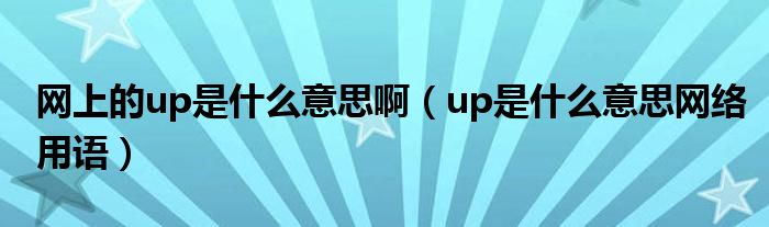 网上的up是什么意思啊（up是什么意思网络用语）