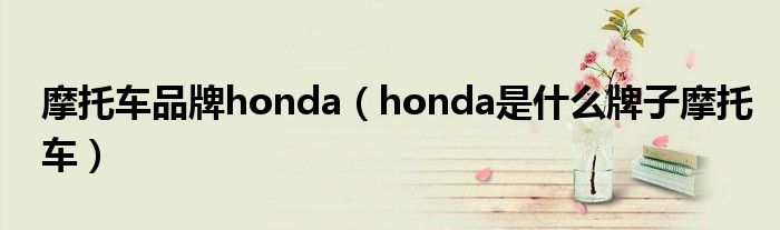 摩托车品牌honda（honda是什么牌子摩托车）