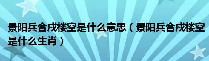 景阳兵合戍楼空是什么意思（景阳兵合戍楼空是什么生肖）