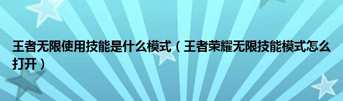 王者无限使用技能是什么模式（王者荣耀无限技能模式怎么打开）