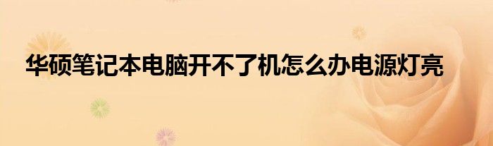 华硕笔记本电脑开不了机怎么办电源灯亮