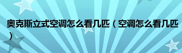 奥克斯立式空调怎么看几匹（空调怎么看几匹）