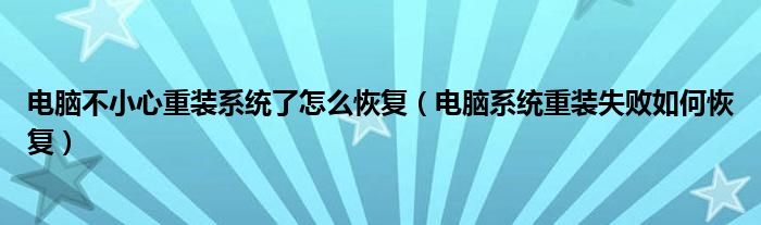 电脑不小心重装系统了怎么恢复（电脑系统重装失败如何恢复）