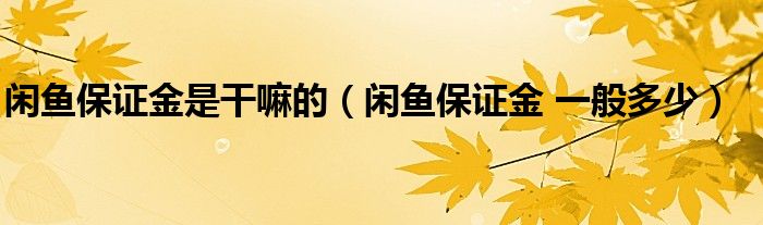 闲鱼保证金是干嘛的（闲鱼保证金 一般多少）