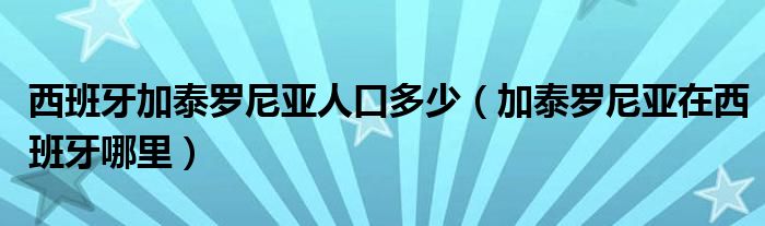 西班牙加泰罗尼亚人口多少（加泰罗尼亚在西班牙哪里）