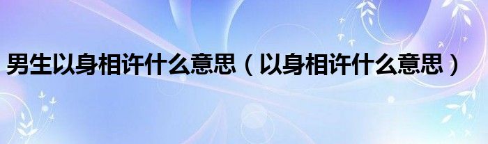 男生以身相许什么意思（以身相许什么意思）