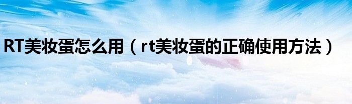 RT美妆蛋怎么用（rt美妆蛋的正确使用方法）