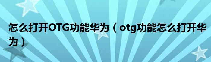 怎么打开OTG功能华为（otg功能怎么打开华为）