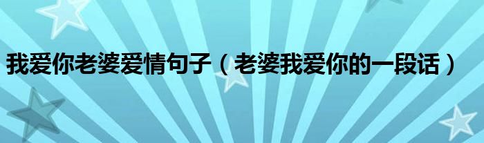 我爱你老婆爱情句子（老婆我爱你的一段话）