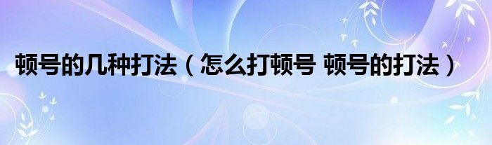 顿号的几种打法（怎么打顿号 顿号的打法）