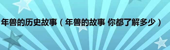 年兽的历史故事（年兽的故事 你都了解多少）