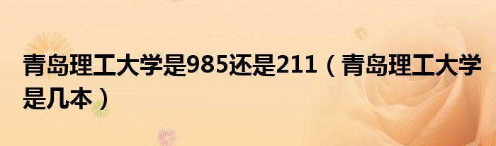 青岛理工大学是985还是211（青岛理工大学是几本）