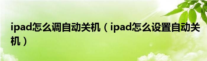 ipad怎么调自动关机（ipad怎么设置自动关机）