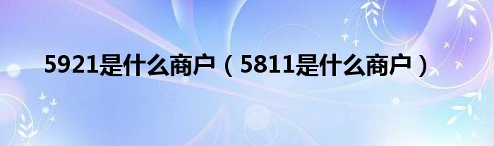 5921是什么商户（5811是什么商户）