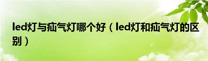 led灯与疝气灯哪个好（led灯和疝气灯的区别）