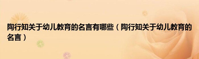 陶行知关于幼儿教育的名言有哪些（陶行知关于幼儿教育的名言）