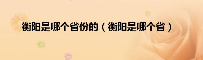 衡阳是哪个省份的（衡阳是哪个省）