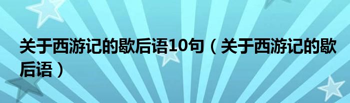 关于西游记的歇后语10句（关于西游记的歇后语）