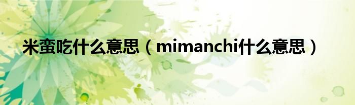 米蛮吃什么意思（mimanchi什么意思）