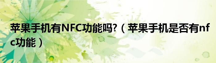 苹果手机有NFC功能吗?（苹果手机是否有nfc功能）