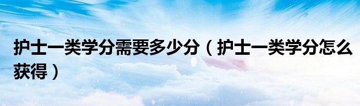 护士一类学分需要多少分（护士一类学分怎么获得）