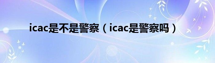 icac是不是警察（icac是警察吗）