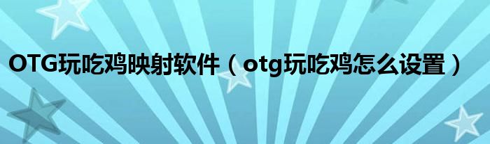 OTG玩吃鸡映射软件（otg玩吃鸡怎么设置）