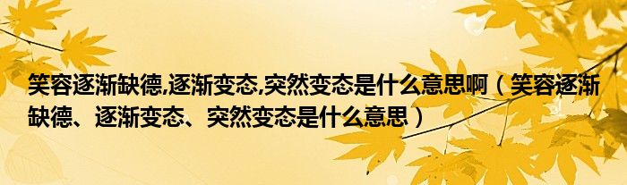 笑容逐渐缺德,逐渐变态,突然变态是什么意思啊（笑容逐渐缺德、逐渐变态、突然变态是什么意思）