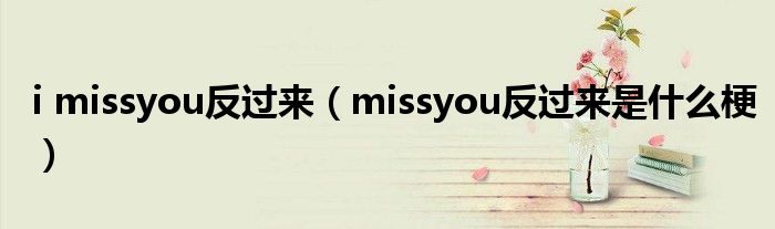 i missyou反过来（missyou反过来是什么梗）