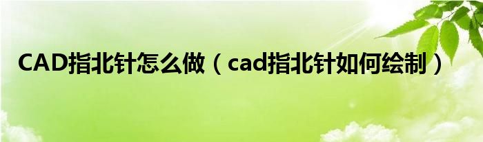 CAD指北针怎么做（cad指北针如何绘制）