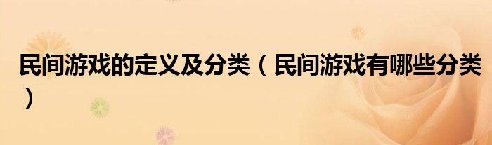 民间游戏的定义及分类（民间游戏有哪些分类）