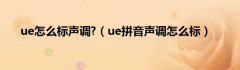 ue怎么标声调?（ue拼音声调怎么标）