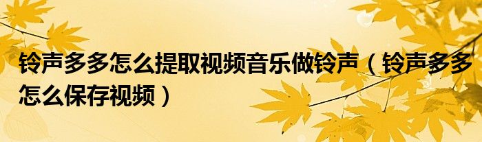 铃声多多怎么提取视频音乐做铃声（铃声多多怎么保存视频）