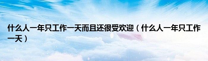 什么人一年只工作一天而且还很受欢迎（什么人一年只工作一天）