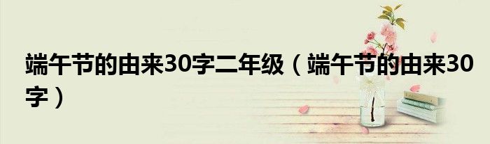 端午节的由来30字二年级（端午节的由来30字）