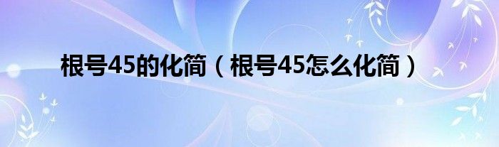 根号45的化简（根号45怎么化简）