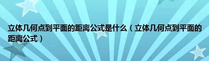 立体几何点到平面的距离公式是什么（立体几何点到平面的距离公式）