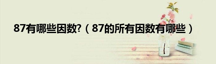 87有哪些因数?（87的所有因数有哪些）