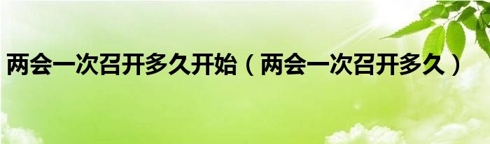 两会一次召开多久开始（两会一次召开多久）