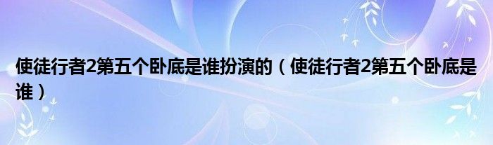 使徒行者2第五个卧底是谁扮演的（使徒行者2第五个卧底是谁）